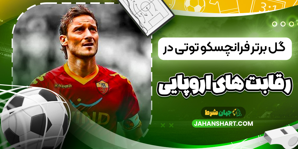 گل برتر فرانچسکو توتی در رقابت های اروپایی