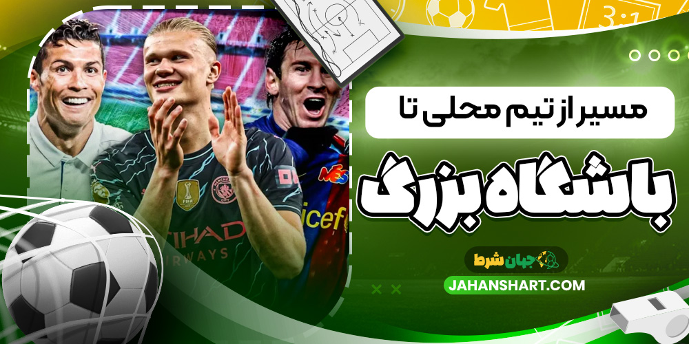 مسیر از تیم محلی تا باشگاه بزرگ مسیر از تیم محلی تا باشگاه بزرگ