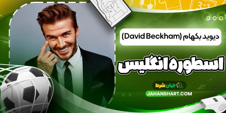 دیوید بکهام (David Beckham) – اسطوره انگلیس